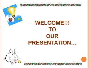 WELCOME!!!
TO
OUR
PRESENTATION…
 