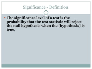 Significance - Definition The significance level of a test is the probability that the test statistic will reject the null hypothesis when the [hypothesis] is true . 
