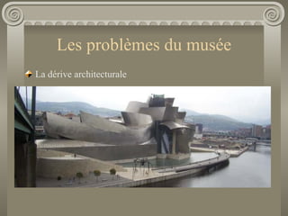 Les problèmes du musée <ul><li>La dérive architecturale </li></ul>
