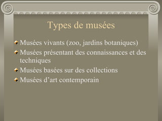 Types de musées <ul><li>Musées vivants (zoo, jardins botaniques) </li></ul><ul><li>Musées présentant des connaissances et ...
