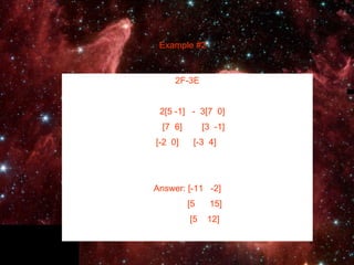 Example #2 2F-3E 2[5 -1]  -  3[7  0] [7  6]  [3  -1]  [-2  0]  [-3  4]  Answer: [-11  -2] [5  15] [5  12] 