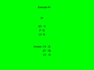 Example #4 3F 3[5  -1] [7  6] [-2  0] Answer: [15  -3] [21  18] [-6  0] 