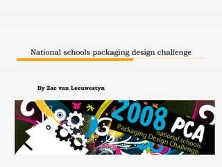 National schools packaging design challenge By Zac van Leeuwestyn 
