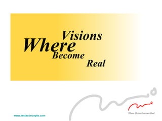 Become Where Visions Real www.testaconcepts.com 