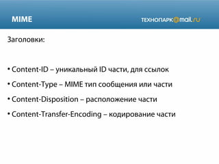 MIME
Заголовки:

●

Content-ID – уникальный ID части, для ссылок

●

Content-Type – MIME тип сообщения или части

●

Content-Disposition – расположение части

●

Content-Transfer-Encoding – кодирование части

 