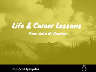 http://bit.ly/bpdas
From John W. Gardner
Life & Career Lessons 
 