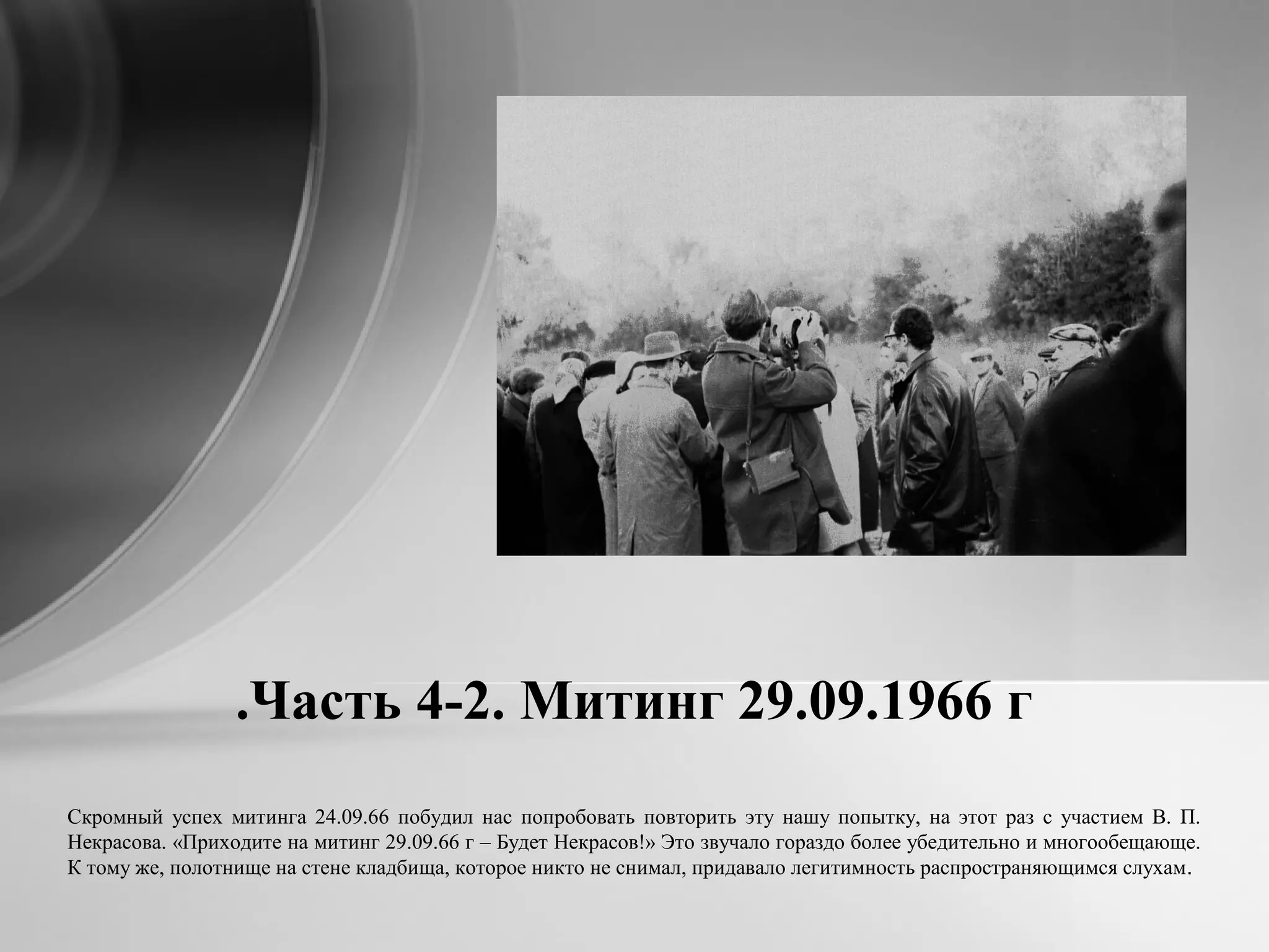 Часть 4-2. Митинг 29.09.1966 г.
Скромный успех митинга 24.09.66 побудил нас попробовать повторить эту нашу попытку, на этот раз с участием В. П.
Некрасова. «Приходите на митинг 29.09.66 г – Будет Некрасов!» Это звучало гораздо более убедительно и многообещающе.
К тому же, полотнище на стене кладбища, которое никто не снимал, придавало легитимность распространяющимся слухам.
 