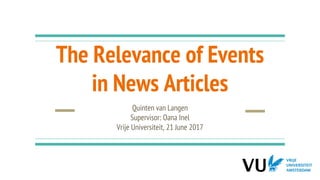 The Relevance of Events
in News Articles
Quinten van Langen
Supervisor: Oana Inel
Vrije Universiteit, 21 June 2017
 