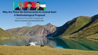 Why Are There No Democracies in Central Asia?
A Methodological Proposal
Francesco Piccinelli Casagrande
Relatore: Luca Verzichelli - Controrelatore: Maurizio Cotta
 