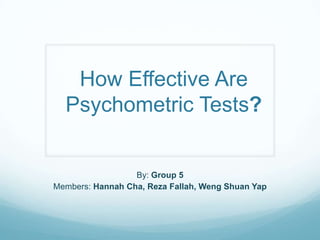 By: Hannah Cha, Reza Fallah, Weng Shuan Yap
How Effective Are
Psychometric Tests?
 