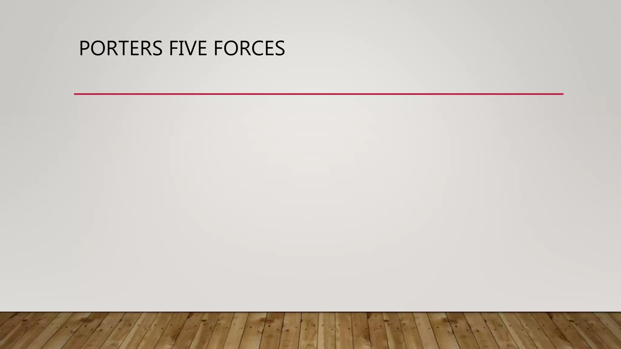 PORTERS FIVE FORCES
 