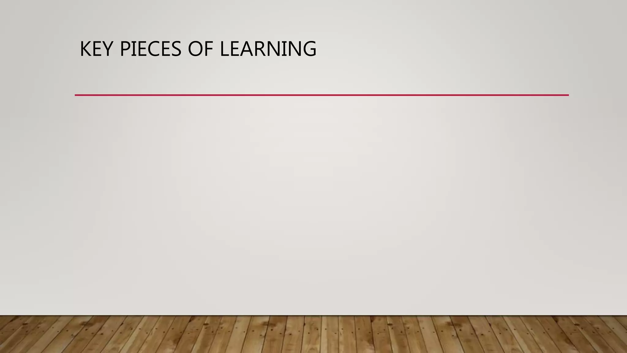 KEY PIECES OF LEARNING
 