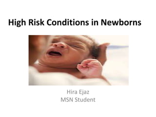 High Risk Conditions in Newborns
Hira Ejaz
MSN Student
 