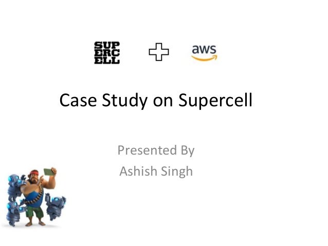 Case Study on Supercell
Presented By
Ashish Singh
 