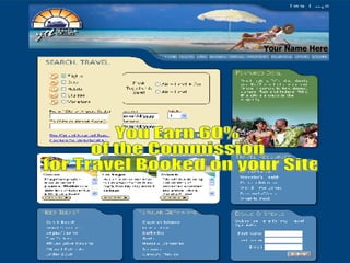 You Earn 60%  of the Commission for Travel Booked on your Site Your Name Here 