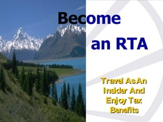 Travel As An Insider And Enjoy Tax Benefits Bec ome  an RTA 