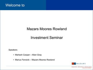 	Investment Seminar Welcome to Mazars Moores Rowland Investment Seminar Speakers ,[object Object]