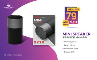/ ﬁxermanme
MINI SPEAKER
TRANCE -MN 88
Wireless Speaker
Battery Life 4H
With Silicone Stand
Charging Cable
SPECIAL OFFER
AED
ONLY
79100
 
