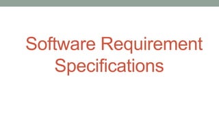 Software Requirement
Specifications
 