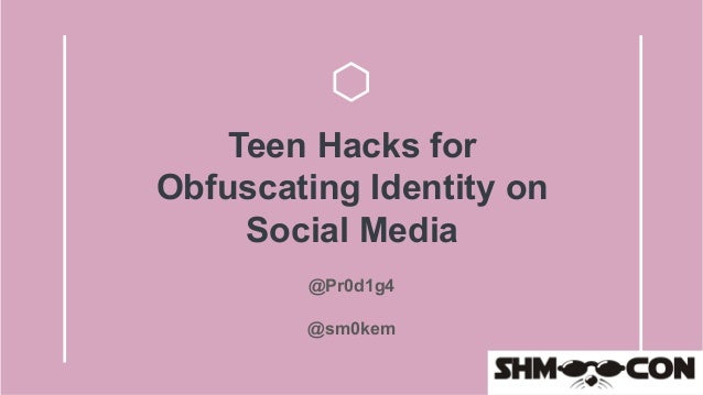 Teen Hacks for
Obfuscating Identity on
Social Media
@Pr0d1g4
@sm0kem
 