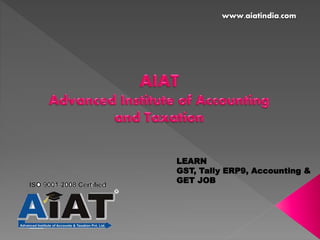 www.aiatindia.com
LEARN
GST, Tally ERP9, Accounting &
GET JOB
 