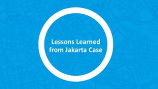 Lessons Learned
from Jakarta Case
 