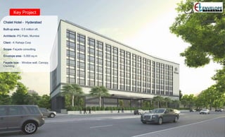 Key Project
Chalet Hotel – Hyderabad
Built-up area – 0.5 million sft.
Architects –PG Patki, Mumbai
Client – K Raheja Corp
Scope- Façade consulting.
Envelope area – 5,000 sq.m
Façade type – Window wall, Canopy,
Cladding
 