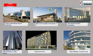 Other
Projects
Calicut International Airport-
Extension
High Court Complex In Amaravati, A
P
Hitex Bizness square,
Hyderabad
Restoration Of 30Years Old
Office Building in Lagos,
Nigeria
Kapil Kavuri Hub Office Building - Porvorim, Goa
 