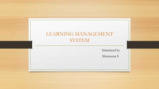 LEARNING MANAGEMENT
SYSTEM
Submitted by
Shemeena S
 