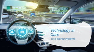 Technology in
Cars
BY CHRISTINA PROIETTO
 