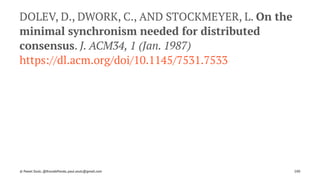 DOLEV, D., DWORK, C., AND STOCKMEYER, L. On the
minimal synchronism needed for distributed
consensus. J. ACM34, 1 (Jan. 1987)
https://dl.acm.org/doi/10.1145/7531.7533
© Pawel Szulc, @EncodePanda, paul.szulc@gmail.com 100
 
