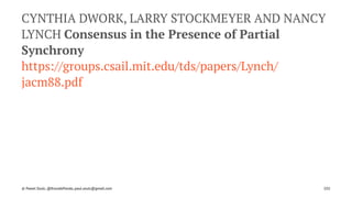 CYNTHIA DWORK, LARRY STOCKMEYER AND NANCY
LYNCH Consensus in the Presence of Partial
Synchrony
https://groups.csail.mit.edu/tds/papers/Lynch/
jacm88.pdf
© Pawel Szulc, @EncodePanda, paul.szulc@gmail.com 102
 
