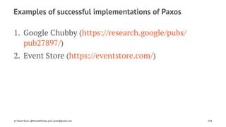Examples of successful implementations of Paxos
1. Google Chubby (https://research.google/pubs/
pub27897/)
2. Event Store (https://eventstore.com/)
© Pawel Szulc, @EncodePanda, paul.szulc@gmail.com 104
 