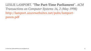 LESLIE LAMPORT. "The Part-Time Parliament". ACM
Transactions on Computer Systems 16, 2 (May 1998)
http://lamport.azurewebsites.net/pubs/lamport-
paxos.pdf
© Pawel Szulc, @EncodePanda, paul.szulc@gmail.com 21
 