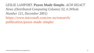 LESLIE LAMPORT. Paxos Made Simple. ACM SIGACT
News (Distributed Computing Column) 32, 4 (Whole
Number 121, December 2001)
https://www.microsoft.com/en-us/research/
publication/paxos-made-simple/
© Pawel Szulc, @EncodePanda, paul.szulc@gmail.com 23
 