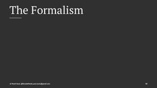 The Formalism
© Pawel Szulc, @EncodePanda, paul.szulc@gmail.com 48
 