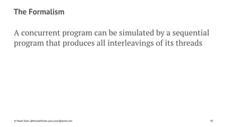 The Formalism
A concurrent program can be simulated by a sequential
program that produces all interleavings of its threads
© Pawel Szulc, @EncodePanda, paul.szulc@gmail.com 50
 