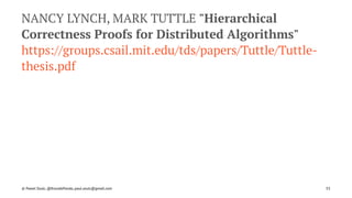 NANCY LYNCH, MARK TUTTLE "Hierarchical
Correctness Proofs for Distributed Algorithms"
https://groups.csail.mit.edu/tds/papers/Tuttle/Tuttle-
thesis.pdf
© Pawel Szulc, @EncodePanda, paul.szulc@gmail.com 55
 