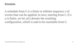 Schedule
A schedule from C is a finite or infinite sequence σ of
events that can be applied, in turn, starting from C. If σ
u is finite, we let σ(C) denote the resulting
configuration, which is said to be reachable from C.
© Pawel Szulc, @EncodePanda, paul.szulc@gmail.com 70
 