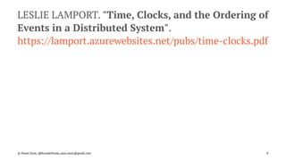 LESLIE LAMPORT. "Time, Clocks, and the Ordering of
Events in a Distributed System".
https://lamport.azurewebsites.net/pubs/time-clocks.pdf
© Pawel Szulc, @EncodePanda, paul.szulc@gmail.com 8
 