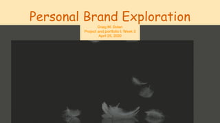 Personal Brand Exploration
Craig M. Dolan
Project and portfolio I: Week 3
April 25, 2020
 