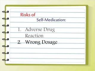 Self-Medication:
Risks of
1. Adverse Drug
Reaction
2. Wrong Dosage
 