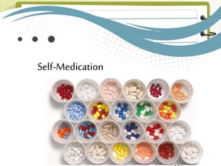 Self-Medication
Use of drugs / medicines without the
advice of a health care specialist.
(Merriam-Webster
Dictionary)
 