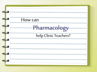 Pharmacology
How can
helpClinicTeachers?
 