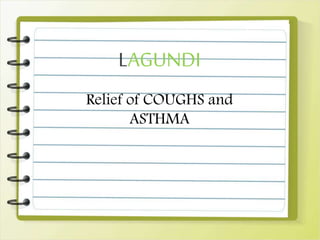 LAGUNDI
Relief of COUGHS and
ASTHMA
 