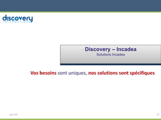 Vos besoins sont uniques, nos solutions sont spécifiques
juin-20 27
Discovery – Incadea
Solutions Incadea
 