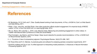 16
Predicting Engagement in Video Lectures
References
• M. Bendersky, W. B. Croft, and Y. Diao. Quality-biased ranking of ...