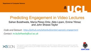 Predicting Engagement in Video Lectures
Sahan Bulathwela, María Pérez-Ortiz, Aldo Lipani, Emine Yilmaz
and John Shawe-Tayl...