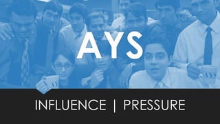 AYS
INFLUENCE | PRESSURE
 