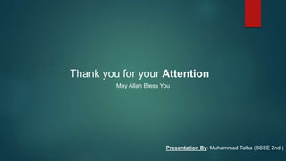 Thank you for your Attention
Presentation By: Muhammad Talha (BSSE 2nd )
May Allah Bless You
 